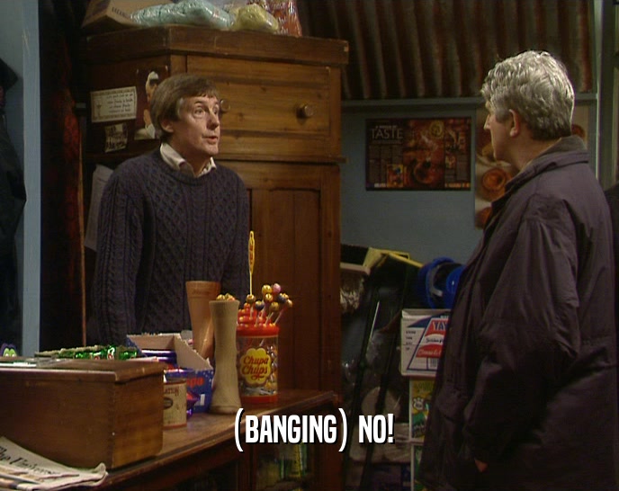 (BANGING) NO!  