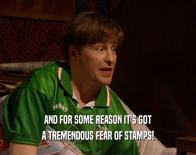 AND FOR SOME REASON IT'S GOT A TREMENDOUS FEAR OF STAMPS! 