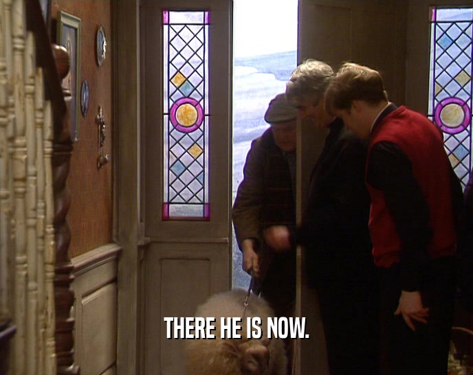 THERE HE IS NOW.  