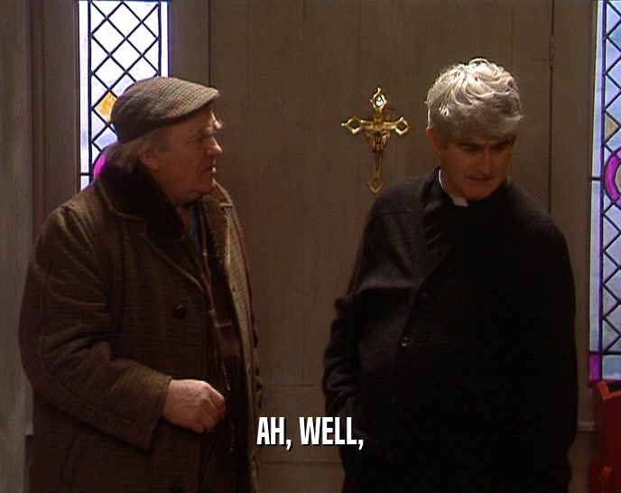 AH, WELL,  