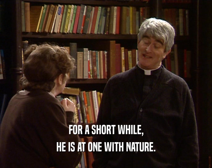 FOR A SHORT WHILE, HE IS AT ONE WITH NATURE. 