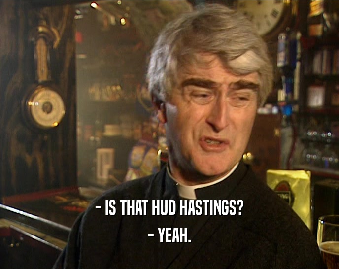 - IS THAT HUD HASTINGS? - YEAH. 