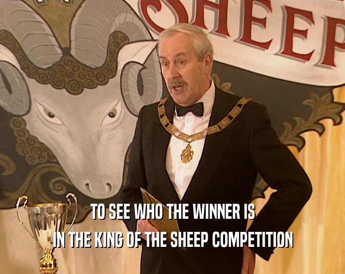 TO SEE WHO THE WINNER IS IN THE KING OF THE SHEEP COMPETITION 