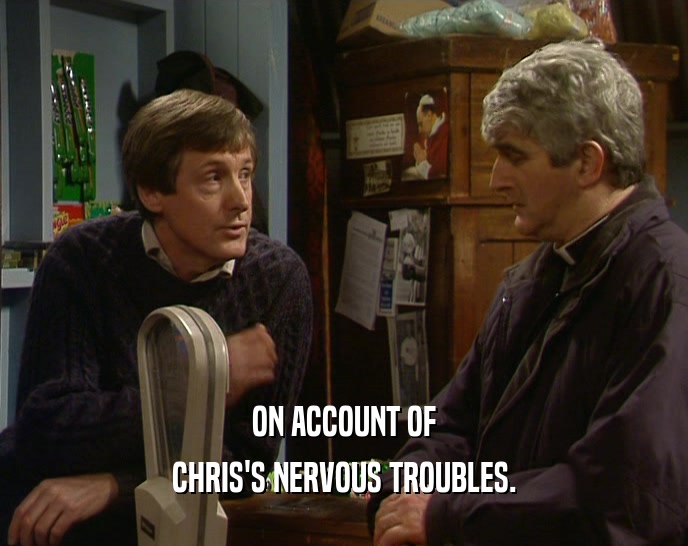 ON ACCOUNT OF CHRIS'S NERVOUS TROUBLES. 