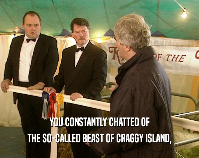 YOU CONSTANTLY CHATTED OF THE SO-CALLED BEAST OF CRAGGY ISLAND, 