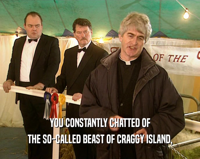 YOU CONSTANTLY CHATTED OF THE SO-CALLED BEAST OF CRAGGY ISLAND, 