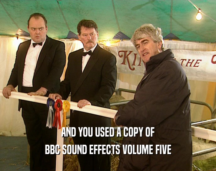 AND YOU USED A COPY OF BBC SOUND EFFECTS VOLUME FIVE 