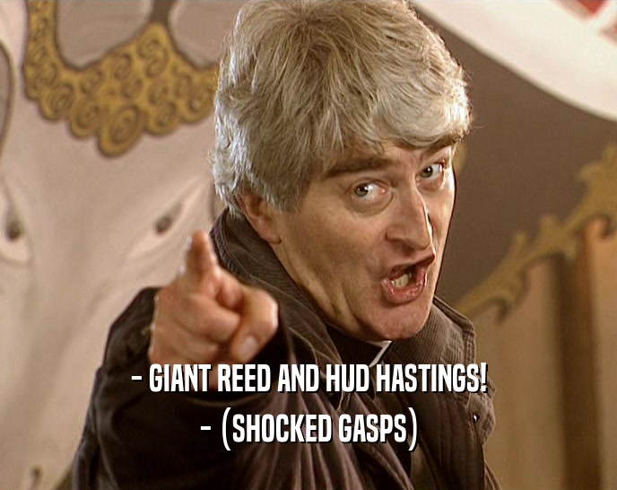 - GIANT REED AND HUD HASTINGS! - (SHOCKED GASPS) 