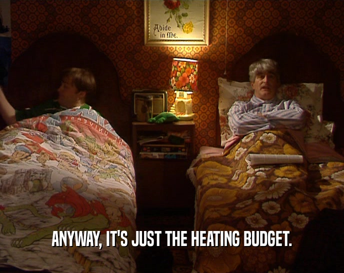 ANYWAY, IT'S JUST THE HEATING BUDGET.  