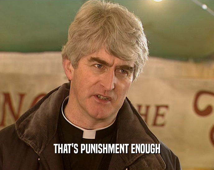 THAT'S PUNISHMENT ENOUGH  