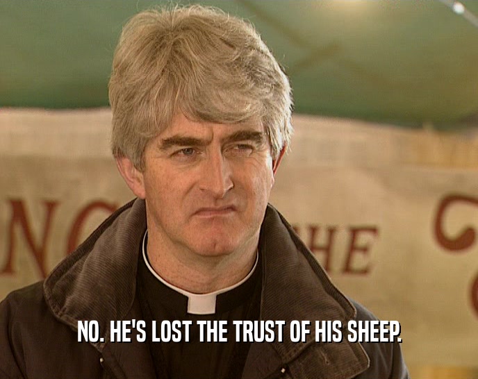 NO. HE'S LOST THE TRUST OF HIS SHEEP.  