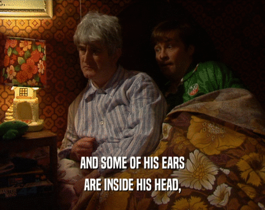 AND SOME OF HIS EARS ARE INSIDE HIS HEAD, 