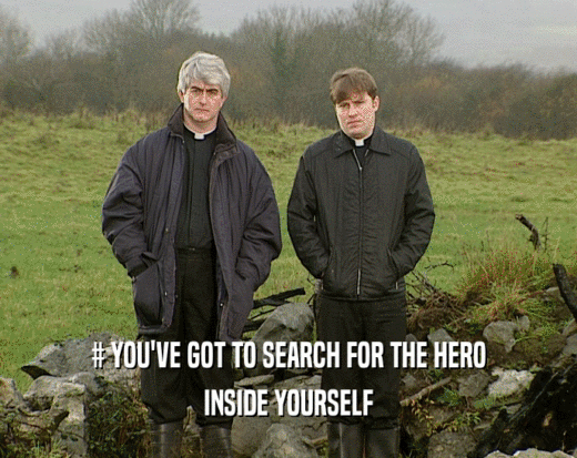 # YOU'VE GOT TO SEARCH FOR THE HERO
 INSIDE YOURSELF
 