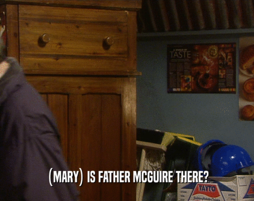 (MARY) IS FATHER MCGUIRE THERE?
  