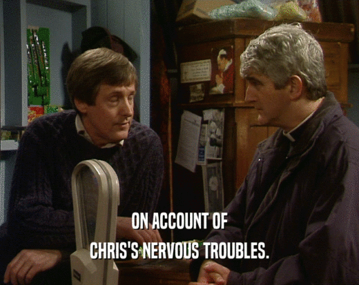 ON ACCOUNT OF CHRIS'S NERVOUS TROUBLES. 