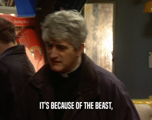 IT'S BECAUSE OF THE BEAST,  