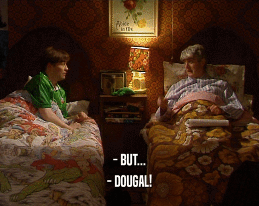 - BUT... - DOUGAL! 