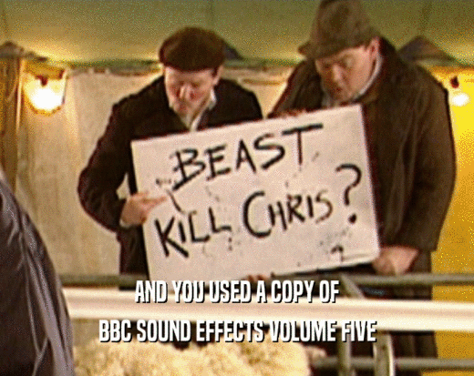 AND YOU USED A COPY OF BBC SOUND EFFECTS VOLUME FIVE 