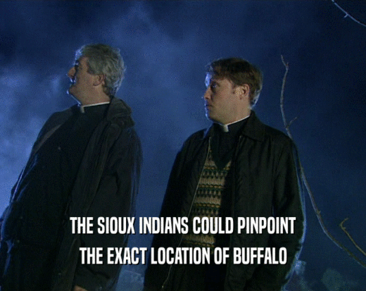 THE SIOUX INDIANS COULD PINPOINT THE EXACT LOCATION OF BUFFALO 