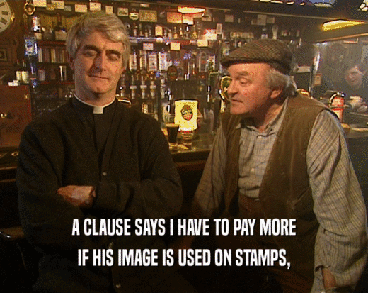 A CLAUSE SAYS I HAVE TO PAY MORE
 IF HIS IMAGE IS USED ON STAMPS,
 