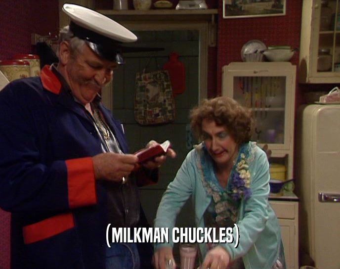 (MILKMAN CHUCKLES)  