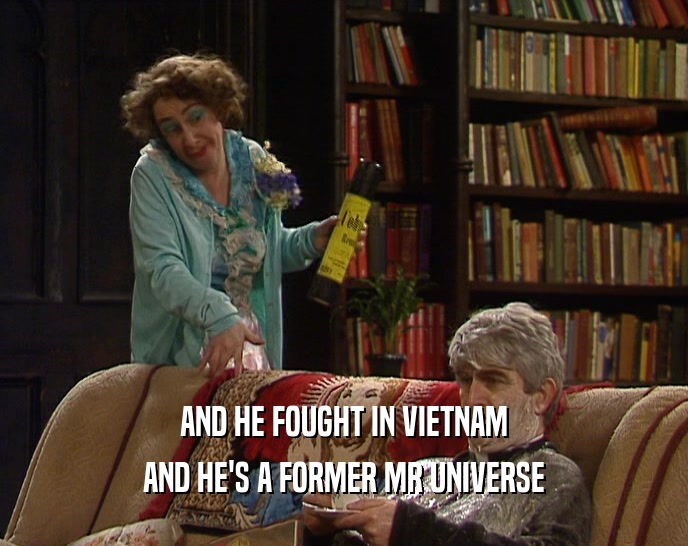 AND HE FOUGHT IN VIETNAM AND HE'S A FORMER MR UNIVERSE 