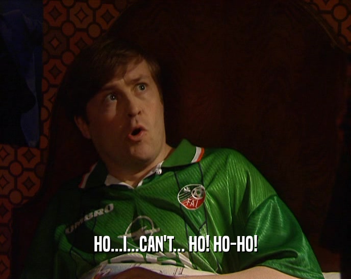 HO...I...CAN'T... HO! HO-HO!  