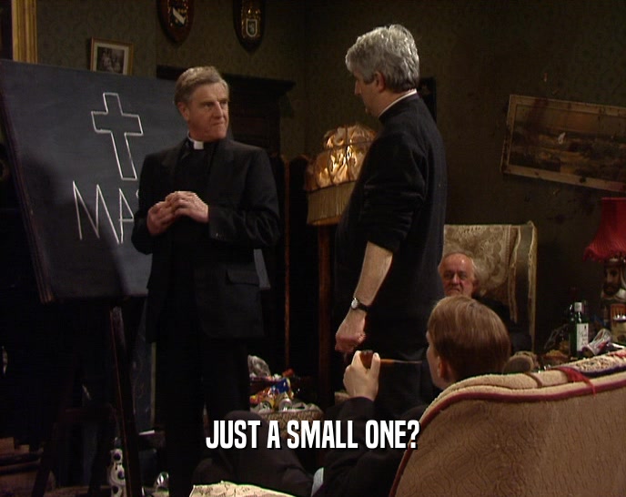 JUST A SMALL ONE?  
