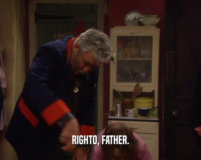 RIGHTO, FATHER.  