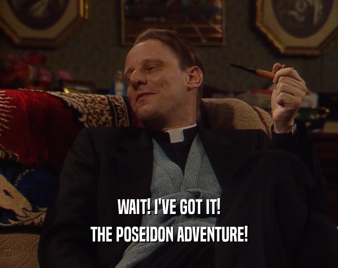 WAIT! I'VE GOT IT! THE POSEIDON ADVENTURE! 