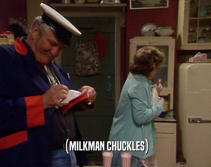 (MILKMAN CHUCKLES)  