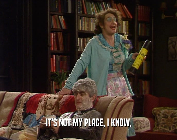 IT'S NOT MY PLACE, I KNOW,  