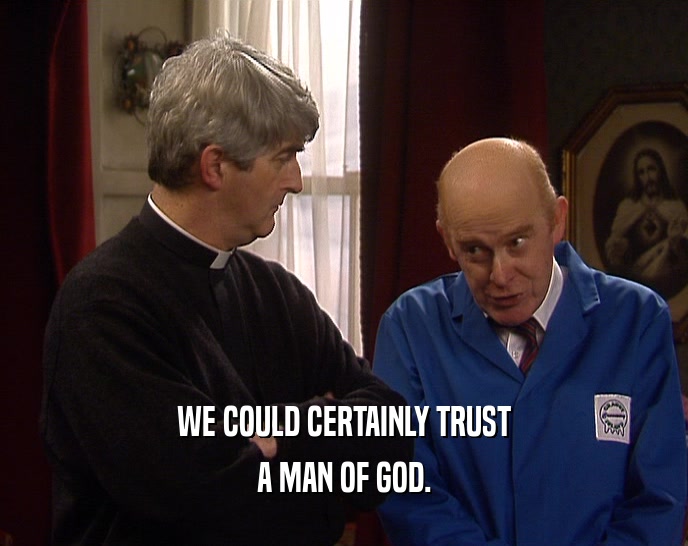 WE COULD CERTAINLY TRUST A MAN OF GOD. 