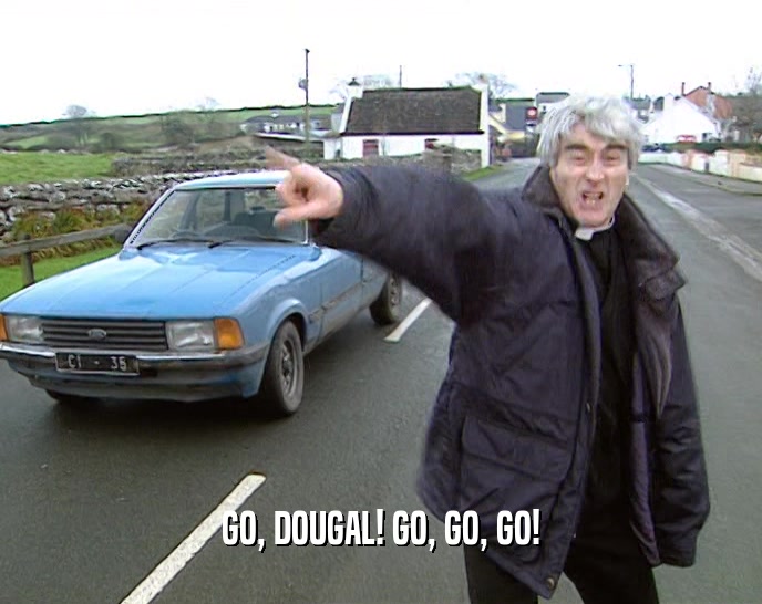 GO, DOUGAL! GO, GO, GO!  