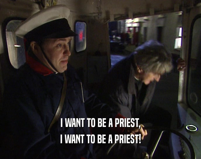 I WANT TO BE A PRIEST, I WANT TO BE A PRIEST! 