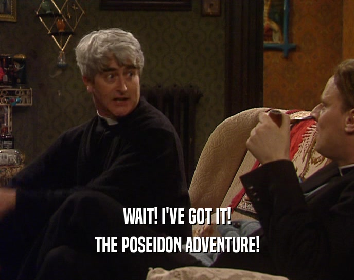 WAIT! I'VE GOT IT! THE POSEIDON ADVENTURE! 