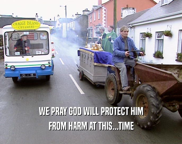 WE PRAY GOD WILL PROTECT HIM FROM HARM AT THIS...TIME 