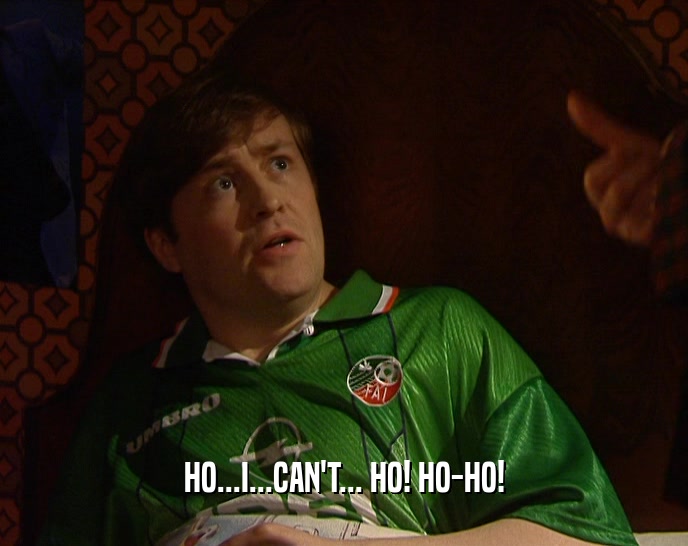 HO...I...CAN'T... HO! HO-HO!  