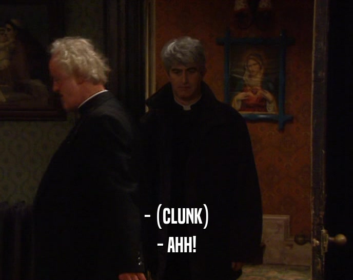 - (CLUNK) - AHH! 