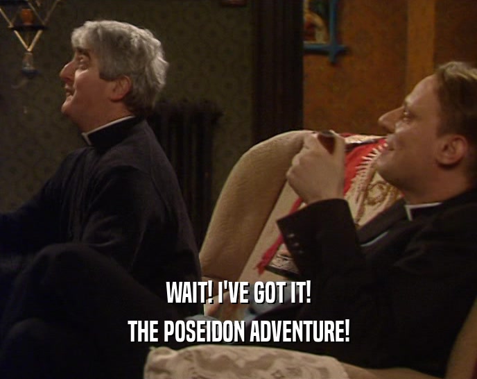 WAIT! I'VE GOT IT! THE POSEIDON ADVENTURE! 