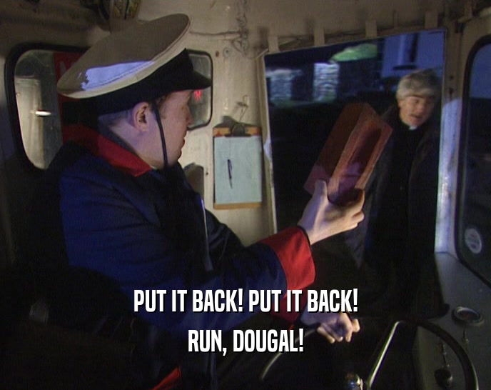 PUT IT BACK! PUT IT BACK! RUN, DOUGAL! 