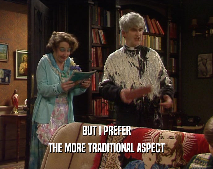 BUT I PREFER THE MORE TRADITIONAL ASPECT 