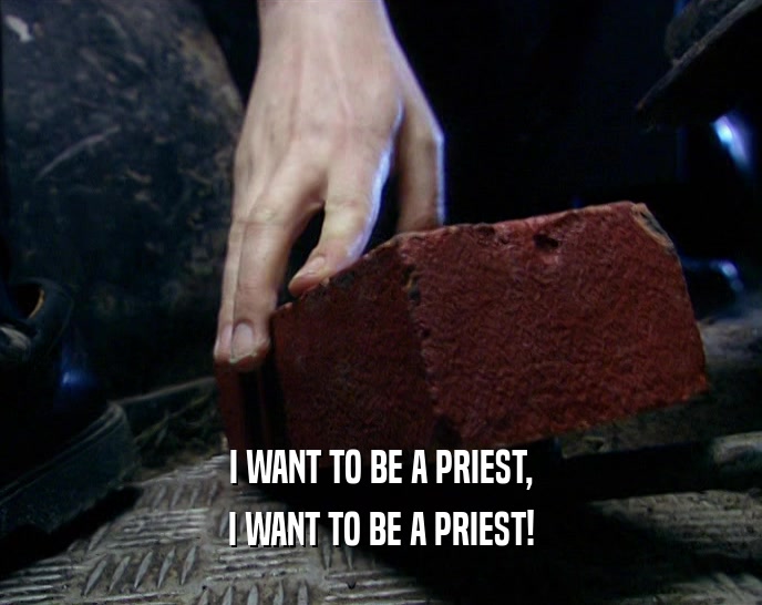 I WANT TO BE A PRIEST, I WANT TO BE A PRIEST! 