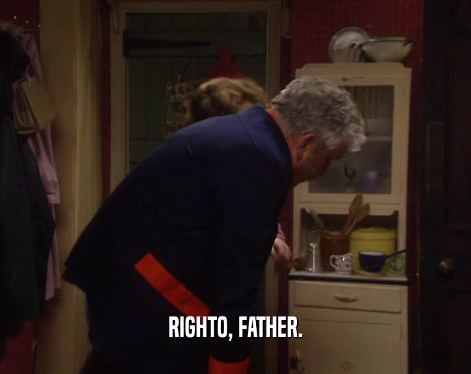 RIGHTO, FATHER.  