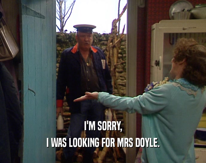 I'M SORRY, I WAS LOOKING FOR MRS DOYLE. 