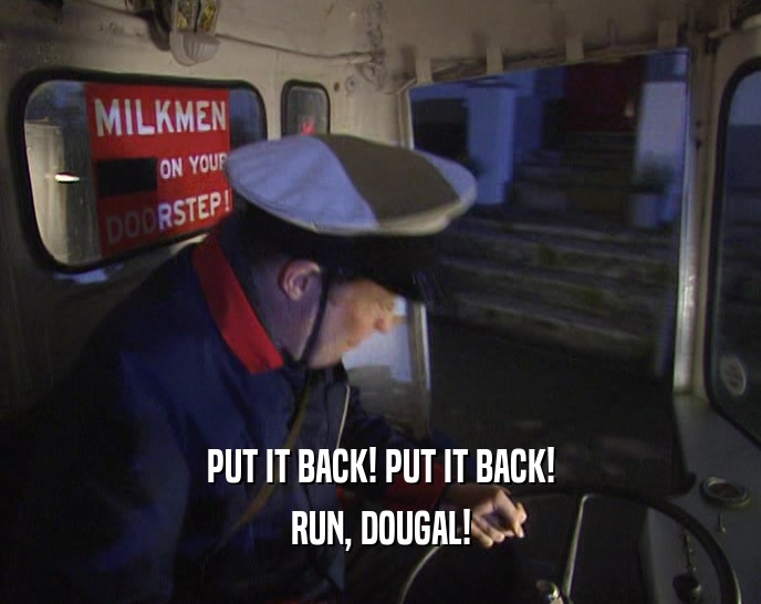 PUT IT BACK! PUT IT BACK! RUN, DOUGAL! 