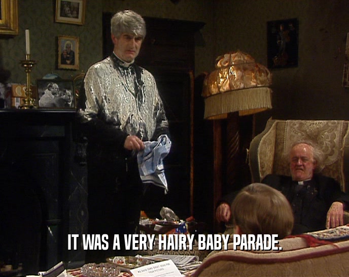 IT WAS A VERY HAIRY BABY PARADE.  