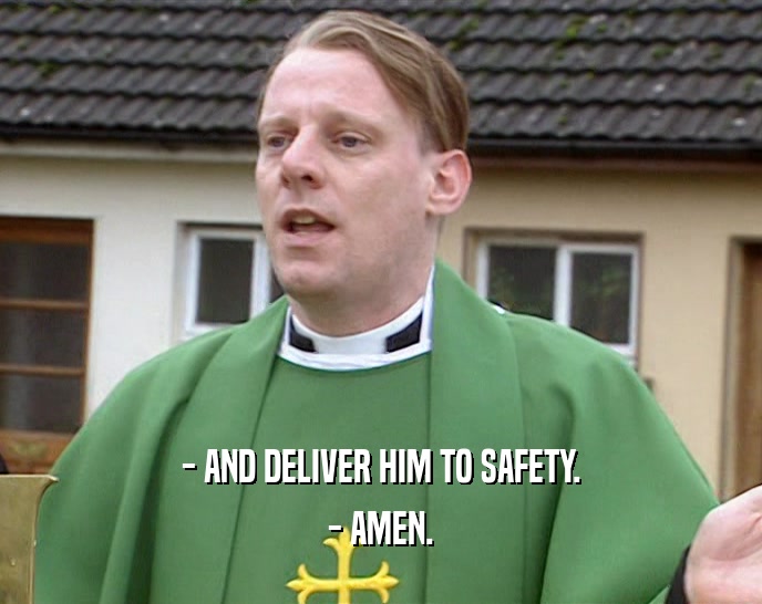 - AND DELIVER HIM TO SAFETY. - AMEN. 
