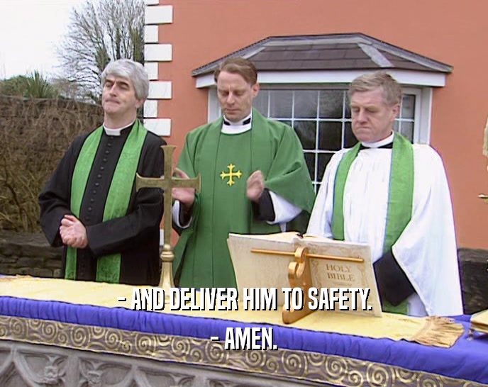 - AND DELIVER HIM TO SAFETY. - AMEN. 