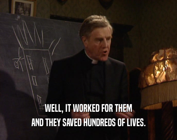 WELL, IT WORKED FOR THEM AND THEY SAVED HUNDREDS OF LIVES. 